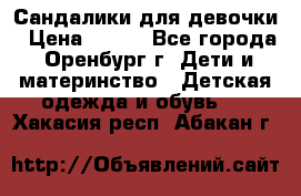 Сандалики для девочки › Цена ­ 350 - Все города, Оренбург г. Дети и материнство » Детская одежда и обувь   . Хакасия респ.,Абакан г.